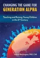 changing the game for generation alpha teaching and raising young children