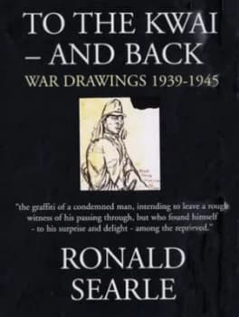 To the Kwai - and Back by Ronald Searle Hardback