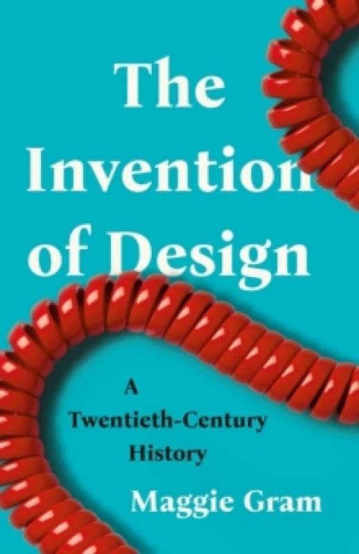 The Invention of Design : A Twentieth-Century History Hardback