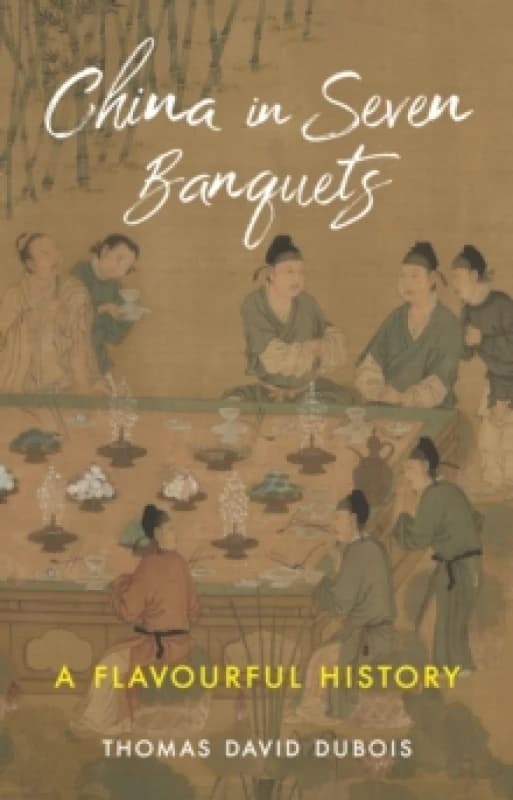 China in Seven Banquets : A Flavourful History Hardback