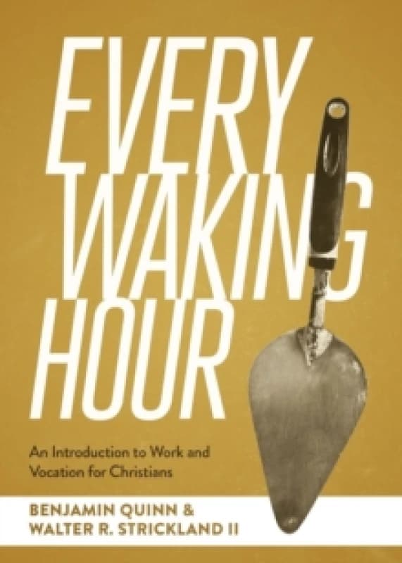 Every Waking Hour : An Introduction to Work and Vocation for Christians Paperback / softback