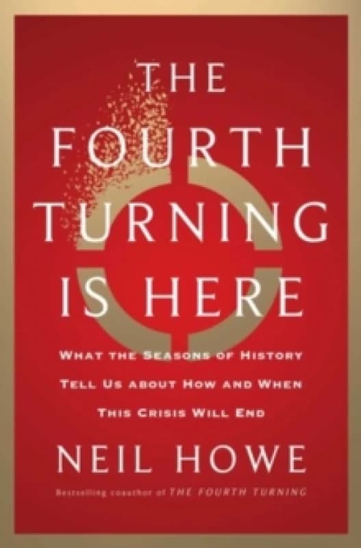 The Fourth Turning Is Here : What the Seasons of History Tell Us about How and When This Crisis Will End Hardback