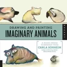 Drawing and Painting Imaginary Animals : A Mixed-Media Workshop with Carla Sonheim