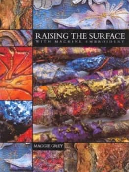 Raising the Surface with Machine Embroidery by Maggie Grey Hardback