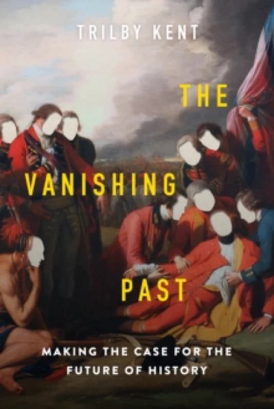 The Vanishing Past : Making the Case for the Future of History Hardback