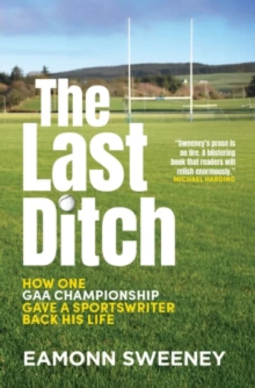 The Last Ditch : GAA, the Fear, and One Mans Long Road to Croker Paperback / softback