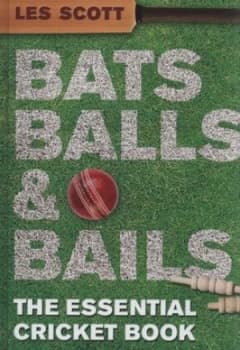 Bats Balls and Bails by Les Scott Hardback