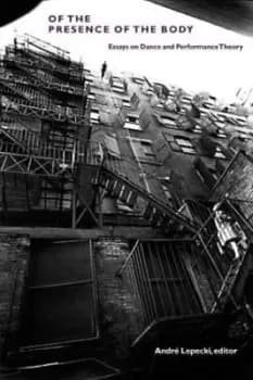 Of the presence of the body by Andre Lepecki