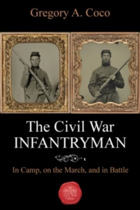 The Civil War Infantryman : In Camp, on the March, and in Battle Paperback / softback