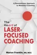 heart of laser focused coaching a revolutionary approach to masterful coach