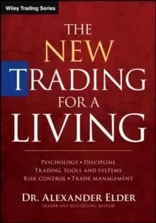 The New Trading for a Living : Psychology, Discipline, Trading Tools and Systems, Risk Control, Trade Management