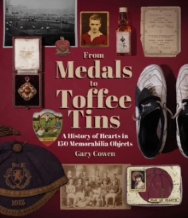 From Medals to Toffee Tins : A History of Hearts in 150 Memorabilia Objects Hardback