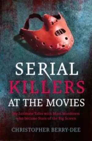 Serial Killers at the Movies by Christopher Berry-Dee