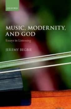 Music Modernity and God by Jeremy Begbie Hardback