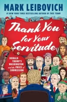 Thank You For Your Servitude : Donald Trump's Washington and the Price of Submission