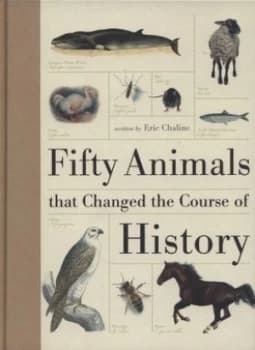 Fifty Animals That Changed the Course of History by Eric Chaline Hardback
