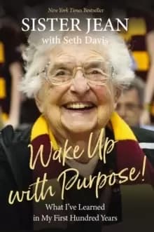 Wake Up With Purpose! : What I've Learned in my First Hundred Years