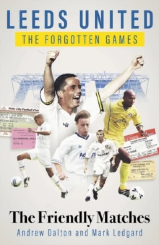 Leeds United the Forgotten Games : The Friendly Matches Hardback
