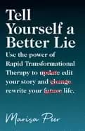 tell yourself a better lie use the power of rapid transformational therapy