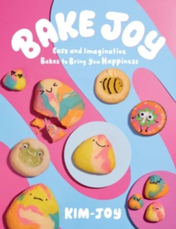 Bake Joy : Easy and Imaginative Bakes To Bring You Happiness Hardback