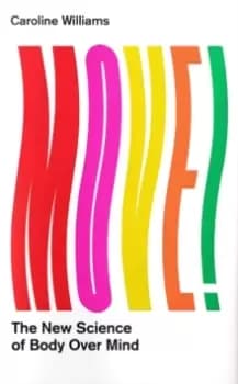 Move! : The New Science of Body Over Mind