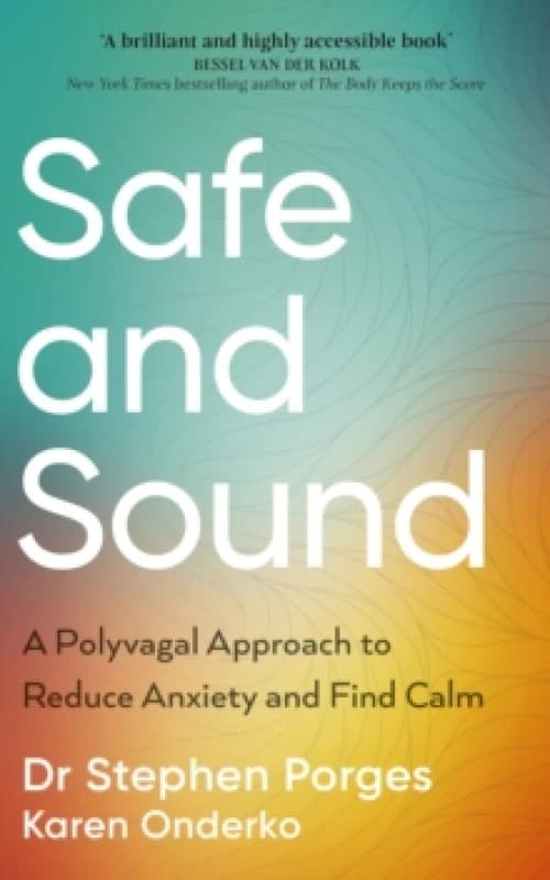 Safe and Sound : A Polyvagal Approach to Reduce Anxiety and Find Calm Paperback / softback