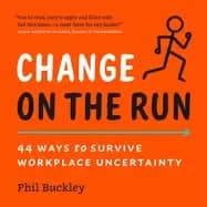 change on the run 44 ways to survive workplace uncertainty