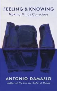 Feeling and Knowing by Antonio Damasio
