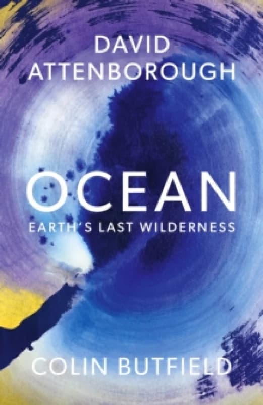 Ocean : Earth's Last Wilderness - THE LANDMARK NEW BOOK BY DAVID ATTENBOROUGH Hardback