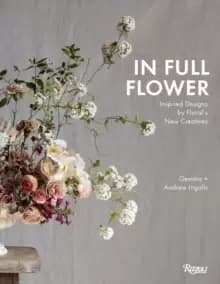 In Full Flower : Inspired Designs by Floral's New Creatives