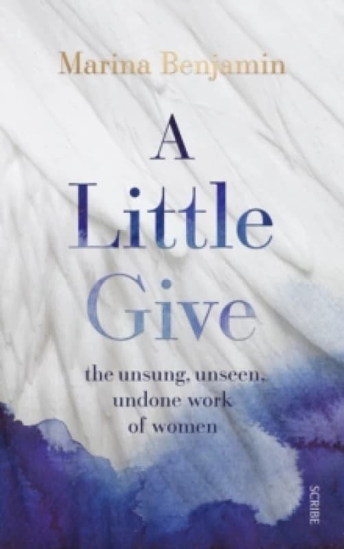 A Little Give : the unsung, unseen, undone work of women Hardback
