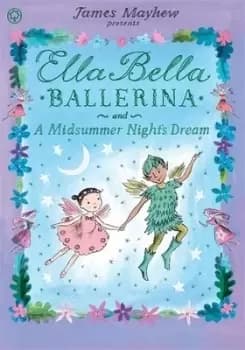 Ella Bella Ballerina and a midsummer nights dream by James Mayhew