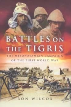 Battles on the Tigris by Ron Wilcox Hardback
