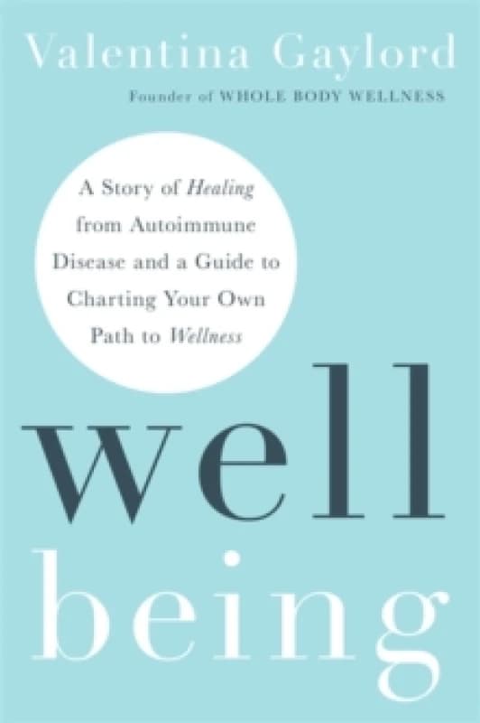 Well Being : A Story of Healing from Autoimmune Disease and a Guide to Charting Your Own Path to Wellness Paperback / softback