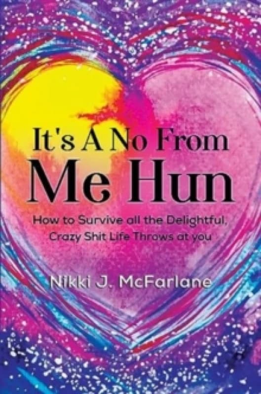 It's a no from me hun: How to survive all the delightful, crazy shit life throws at you Paperback / softback