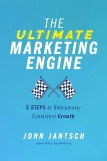 The Ultimate Marketing Engine : 5 Steps to Ridiculously Consistent Growth