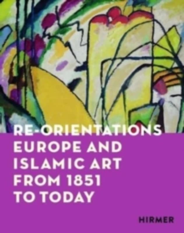 Re-Orientations : Europe and Islamic Art from 1851 to Today Paperback / softback