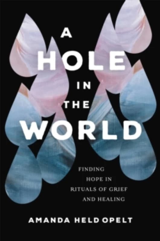 A Hole in the World : Finding Hope in Rituals of Grief and Healing Paperback / softback