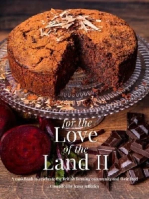 For The Love of the Land II : A cook book to celebrate British the farming community and their food Hardback