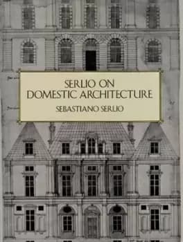 Serlio on domestic architecture by Sebastiano Serlio