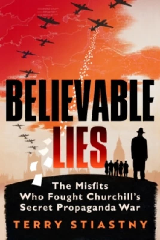Believable Lies : The Misfits Who Fought Churchill's Secret Propaganda War Hardback