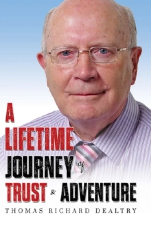 A Lifetime Journey of Trust & Adventure. Paperback. By Thomas Richard Dealtry Books