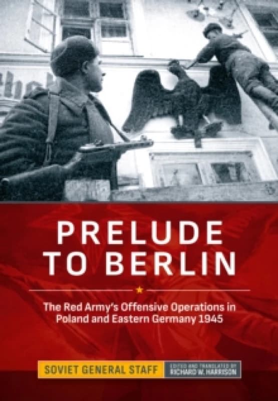 Prelude to Berlin : The Red Army's Offensive Operations in Poland and Eastern Germany, 1945 Hardback