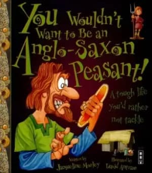 You wouldn't want to be an Anglo-Saxon peasant! - Jacqueline Morley - Paperback - Used