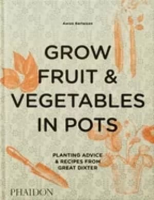grow fruit and vegetables in pots planting advice and recipes from great di