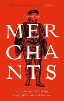 Merchants : The Community That Shaped England's Trade and Empire, 1550-1650