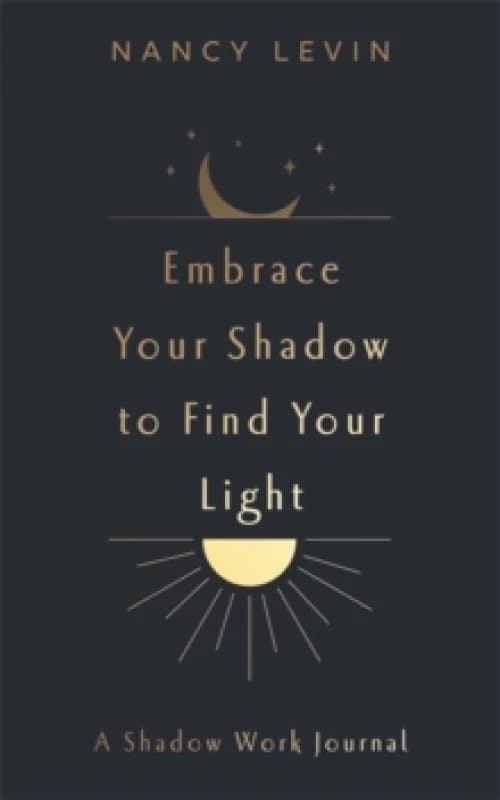 Embrace Your Shadow to Find Your Light : A Shadow Work Journal of Prompts, Exercises & Meditations Paperback / softback