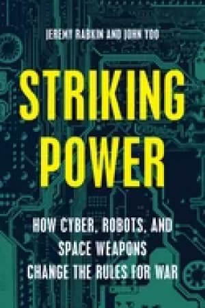 striking power how cyber robots and space weapons change the rules for war