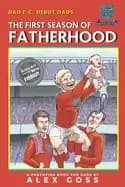 dad fc debut dads the first season of fatherhood a parenting book for dads