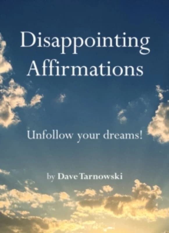 Disappointing Affirmations : Unfollow your dreams! Hardback